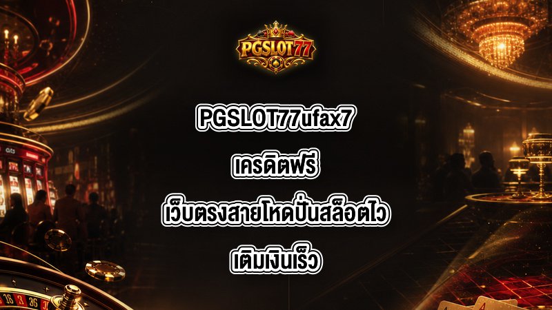 PGSLOT77 ufax7เครดิตฟรี